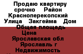 Продаю квартиру срочно  › Район ­ Красноперекопский › Улица ­ Закгейма › Дом ­ 6 › Общая площадь ­ 36 › Цена ­ 980 000 - Ярославская обл., Ярославль г. Недвижимость » Квартиры продажа   . Ярославская обл.,Ярославль г.